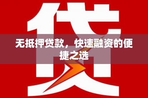 冷水江无抵押贷款，快速融资的便捷之选