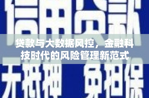 冷水江贷款与大数据风控，金融科技时代的风险管理新范式