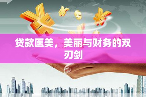 冷水江贷款医美，美丽与财务的双刃剑