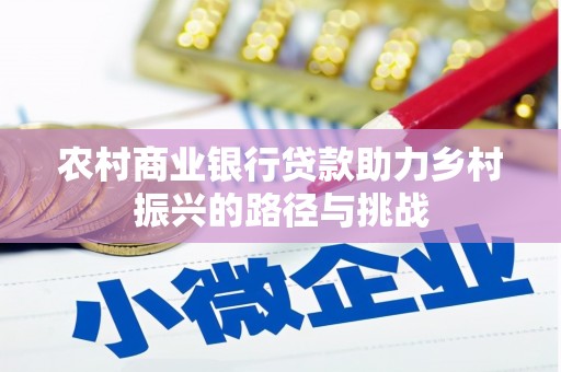 冷水江农村商业银行贷款助力乡村振兴的路径与挑战