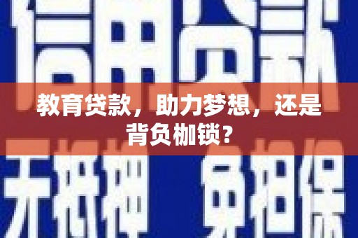 冷水江教育贷款，助力梦想，还是背负枷锁？