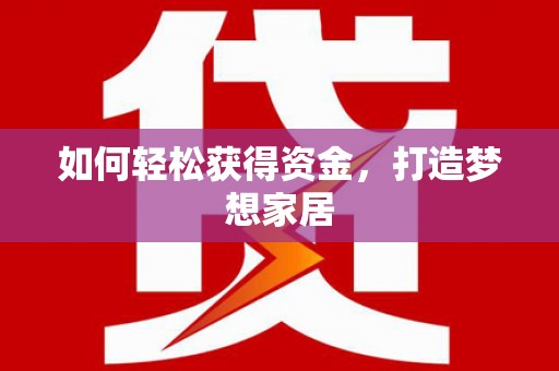 冷水江如何轻松获得资金，打造梦想家居