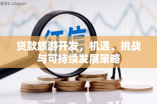 冷水江贷款旅游开发，机遇、挑战与可持续发展策略