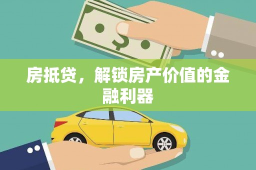 冷水江房抵贷，解锁房产价值的金融利器