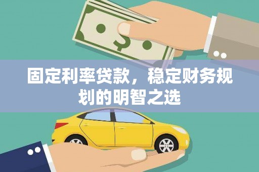 冷水江固定利率贷款，稳定财务规划的明智之选