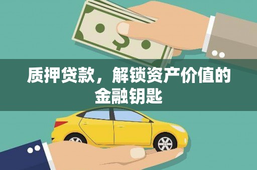 冷水江质押贷款，解锁资产价值的金融钥匙