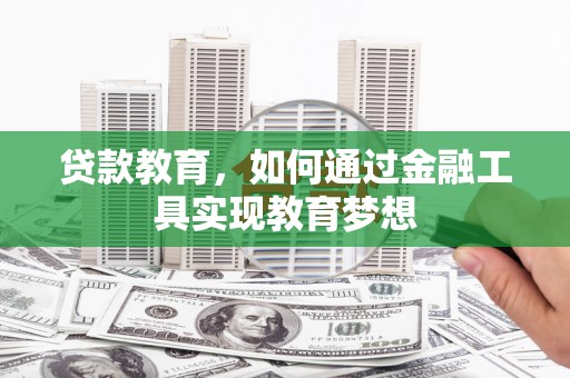 冷水江贷款教育，如何通过金融工具实现教育梦想