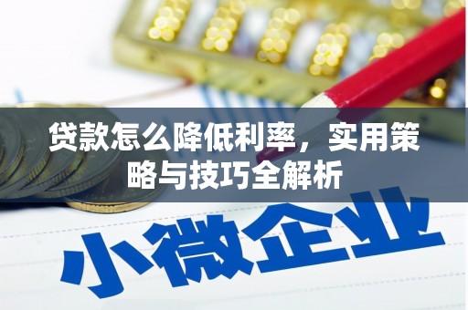冷水江贷款怎么降低利率，实用策略与技巧全解析