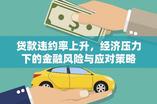 冷水江贷款违约率上升，经济压力下的金融风险与应对策略