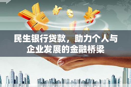 冷水江民生银行贷款，助力个人与企业发展的金融桥梁