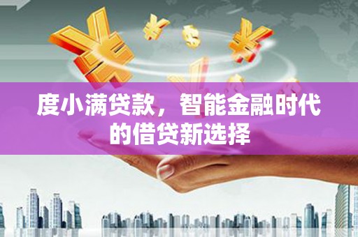 冷水江度小满贷款，智能金融时代的借贷新选择