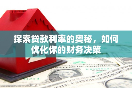 冷水江探索贷款利率的奥秘，如何优化你的财务决策