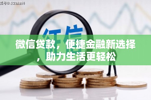 冷水江微信贷款，便捷金融新选择，助力生活更轻松