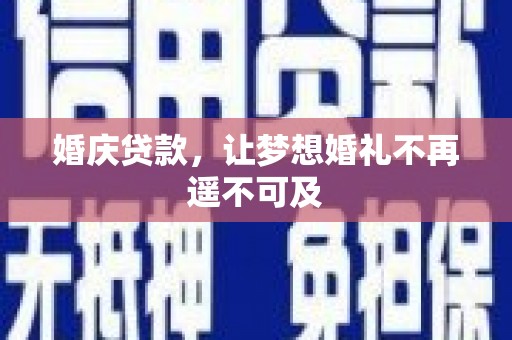 冷水江婚庆贷款，让梦想婚礼不再遥不可及
