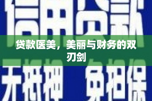 冷水江贷款医美，美丽与财务的双刃剑