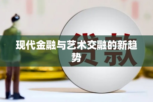 冷水江现代金融与艺术交融的新趋势