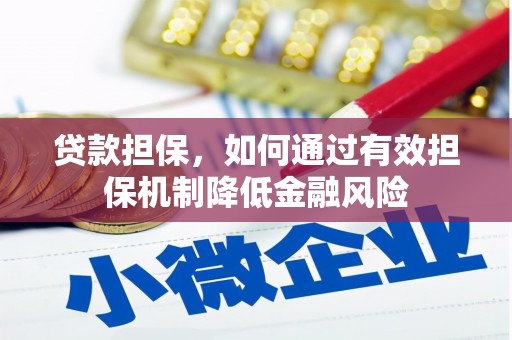 冷水江贷款担保，如何通过有效担保机制降低金融风险