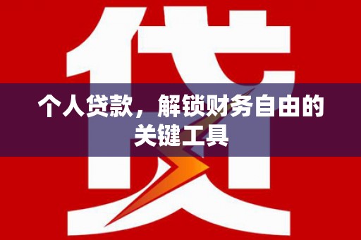 冷水江个人贷款，解锁财务自由的关键工具