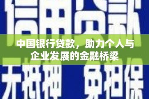 冷水江中国银行贷款，助力个人与企业发展的金融桥梁