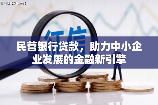 冷水江民营银行贷款，助力中小企业发展的金融新引擎