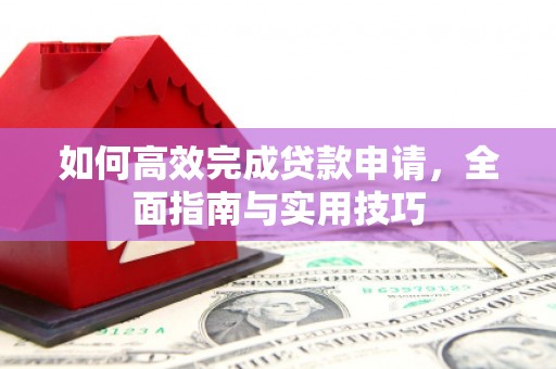 冷水江如何高效完成贷款申请，全面指南与实用技巧