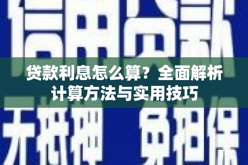 冷水江贷款利息怎么算？全面解析计算方法与实用技巧