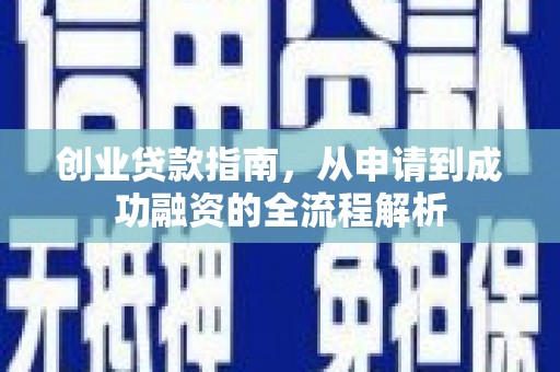 冷水江创业贷款指南，从申请到成功融资的全流程解析