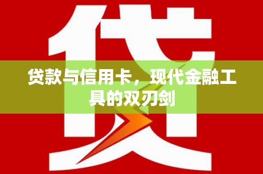 冷水江贷款与信用卡，现代金融工具的双刃剑